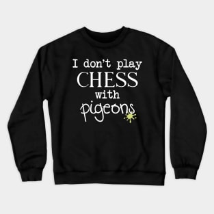 I Don't Play Chess With Pigeons Crewneck Sweatshirt